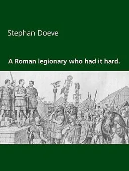 E-Book (epub) A Roman legionary who had it hard. von Stephan Doeve