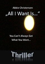 eBook (epub) "All I Want Is..." - You Can't Always Get What You Want de Abbie Christensen