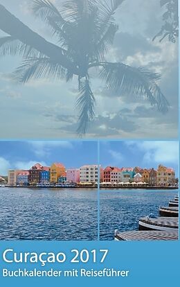Kartonierter Einband Curacao 2017 - Buchkalender | Terminplaner mit 40-seitigem Reiseführer - Planen, Entdecken und Träumen von Dirk Schwenecke