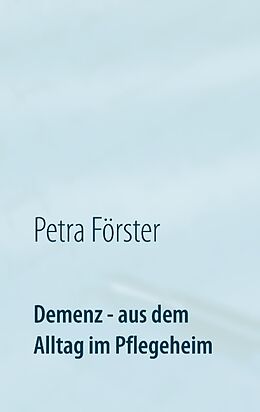 Kartonierter Einband Demenz - aus dem Alltag im Pflegeheim von Petra Förster