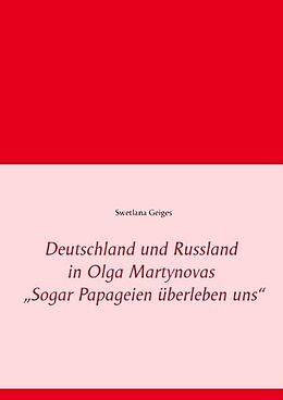 Kartonierter Einband Deutschland und Russland in Olga Martynovas Sogar Papageien überleben uns von Swetlana Geiges