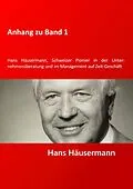 E-Book (epub) Anhang zu Band 1 - Hans Häusermann, Schweizer Pioneer in der Unternehmensberatung und im Management auf Zeit-Geschäft von Hans Häusermann