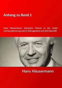 E-Book (epub) Anhang zu Band 1 - Hans Häusermann, Schweizer Pioneer in der Unternehmensberatung und im Management auf Zeit-Geschäft von Hans Häusermann