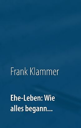 Kartonierter Einband Ehe-Leben: Wie alles begann... von Frank Klammer