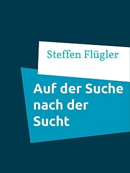 E-Book (epub) Auf der Suche nach der Sucht von Steffen Flügler