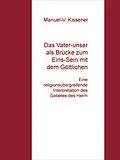 E-Book (epub) Das Vater-unser als Brücke zum Eins-Sein mit dem Göttlichen von Manuel-V. Kissener
