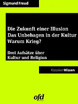 E-Book (epub) Die Zukunft einer Illusion - Das Unbehagen in der Kultur - Warum Krieg? von Sigmund Freud