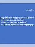 E-Book (epub) Möglichkeiten, Perspektiven und Grenzen des gemeinsamen Unterrichts im Bereich "Bewegen im Wasser" aus Sicht der Körperbehindertenpädagogik von Christian Otto