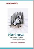 E-Book (epub) Herr Lupus - Vom großen Glück eines kleinen Straßenhundes von Jutta Neuschäfer
