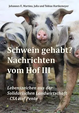 E-Book (epub) Schwein gehabt? Nachrichten vom Hof III von Johannes F. Hartkemeyer, Martina Hartkemeyer, Julia Hartkemeyer