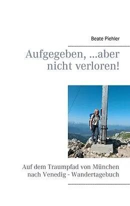 E-Book (epub) Aufgegeben, ...aber nicht verloren! von Beate Piehler