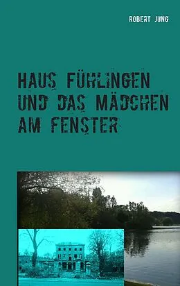 E-Book (epub) Haus Fühlingen und das Mädchen am Fenster von Robert Jung