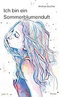 E-Book (epub) Ich bin ein Sommerblumenduft von Andrea Bucher