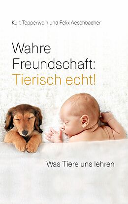 E-Book (epub) Wahre Freundschaft: Tierisch echt! von Kurt Tepperwein, Felix Aeschbacher