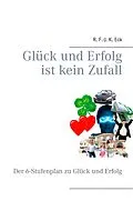 E-Book (epub) Glück und Erfolg ist kein Zufall von R. F. -J. K. Eck