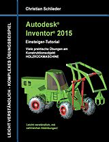E-Book (epub) Autodesk Inventor 2015 - Einsteiger-Tutorial Holzrückmaschine von Christian Schlieder