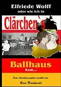 E-Book (epub) Elfriede Wolff oder wie ich in Clärchen's Ballhaus kam ... von Uwe Reinhardt
