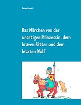 E-Book (epub) Das Märchen von der unartigen Prinzessin, dem braven Ritter und dem letzten Wolf von Rainer Hendeß