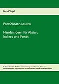 E-Book (epub) Portfoliostrukturen - Handelsideen für Aktien, Indizes und Fonds - Aufbau individueller Portfolios und Anwendung von Indikatoren, Risiko- und Moneymanagement und TrailingStops im Positionstrading und bei Trendfolgestrategien von Bernd Vogel