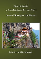 E-Book (epub) ...den schickt er in die weite Welt - in den Himalaya nach Bhutan von Bärbel B. Kappler