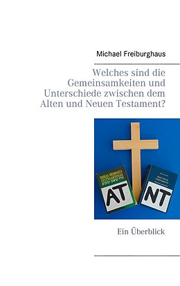 E-Book (epub) Welches sind die Gemeinsamkeiten und Unterschiede zwischen dem Alten und Neuen Testament? von Michael Freiburghaus