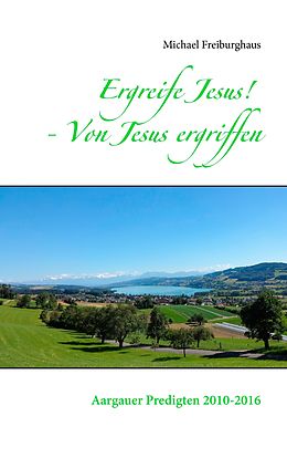 E-Book (epub) Ergreife Jesus! - Von Jesus ergriffen von Michael Freiburghaus