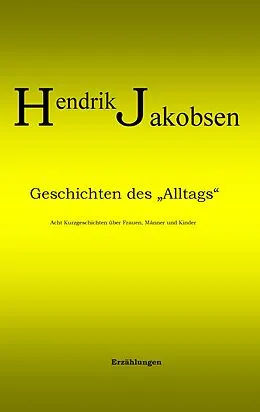 E-Book (epub) Geschichten des Alltags - 8 Kurzgeschichten über Männer, Frauen und Kinder von Hendrik Jakobsen