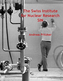 eBook (epub) The Swiss Institute for Nuclear Research SIN de Andreas Pritzker