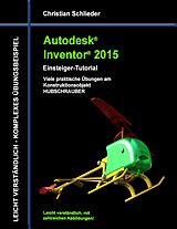 E-Book (epub) Autodesk Inventor 2015 - Einsteiger-Tutorial Hubschrauber von Christian Schlieder