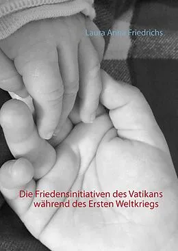E-Book (epub) Die Friedensinitiativen des Vatikans während des Ersten Weltkriegs von Laura Anna Friedrichs