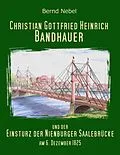 E-Book (epub) Christian Gottfried Heinrich Bandhauer und der Einsturz der Nienburger Saalebrücke von Bernd Nebel