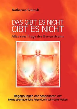 E-Book (epub) Das gibt es nicht gibt es nicht - Alles eine Frage des Bewusstseins von Katharina Schmidt