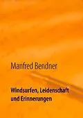 E-Book (epub) Windsurfen, Leidenschaft und Erinnerungen von Manfred Bendner