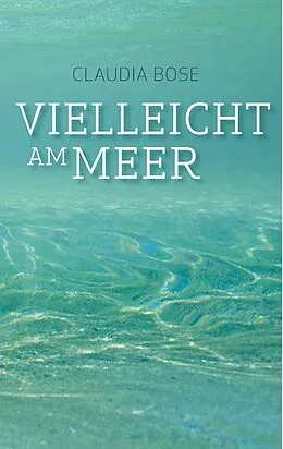 E-Book (epub) Vielleicht am Meer von Claudia Bose