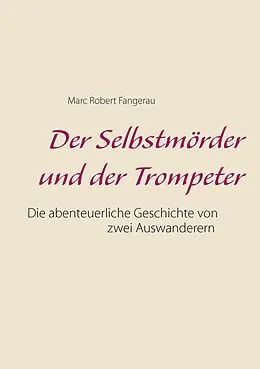 E-Book (epub) Der Selbstmörder und der Trompeter von Marc Robert Fangerau