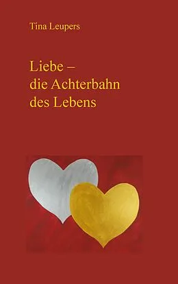 E-Book (epub) Liebe - die Achterbahn des Lebens von Tina Leupers