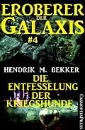 E-Book (epub) Eroberer der Galaxis #4: Die Entfesselung der Kriegshunde von Hendrik M. Bekker