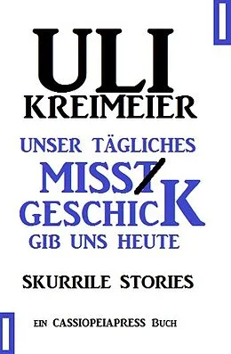 E-Book (epub) Unser tägliches Missgeschick gib uns heute von Uli Kreimeier