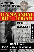 E-Book (epub) U.S. Marshal Bill Logan - Band 1-8 (Western Sammelband - 1000 Seiten Spannung) von Pete Hackett