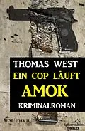 E-Book (epub) Ein Cop läuft Amok: Kriminalroman von Thomas West