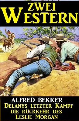 E-Book (epub) Zwei Western: Delanys letzter Kampf/Die Rückkehr des Leslie Morgan von Alfred Bekker