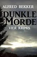 E-Book (epub) Vier Alfred Bekker Krimis: Dunkle Morde von Alfred Bekker