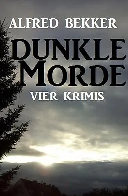 E-Book (epub) Vier Alfred Bekker Krimis: Dunkle Morde von Alfred Bekker