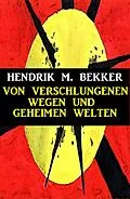 E-Book (epub) Von verschlungenen Wegen und geheimen Welten von Hendrik M. Bekker