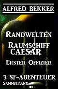 E-Book (epub) Sammelband 3 SF-Abenteuer: Randwelten / Raumschiff Caesar / Erster Offizier von Alfred Bekker