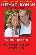 E-Book (epub) Heimat-Roman Sonder-Edition - Zu stolz, um zu verzeihen von Alfred Bekker