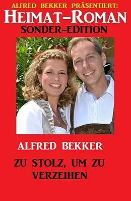 E-Book (epub) Heimat-Roman Sonder-Edition - Zu stolz, um zu verzeihen von Alfred Bekker