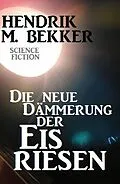 E-Book (epub) Die neue Dämmerung der Eisriesen von Hendrik M. Bekker