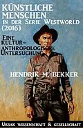 E-Book (epub) Künstliche Menschen in der Serie Westworld (2016) - Eine kulturanthropologische Untersuchung von Hendrik M. Bekker