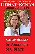 E-Book (epub) Heimat-Roman Sonder-Edition - Im Angesicht der Berge von Alfred Bekker